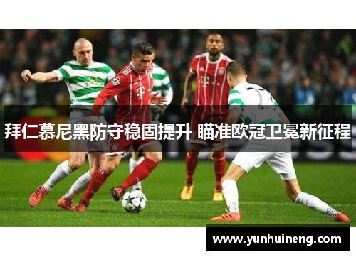 拜仁慕尼黑防守稳固提升 瞄准欧冠卫冕新征程